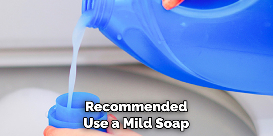 Recommended Use a Mild Soap