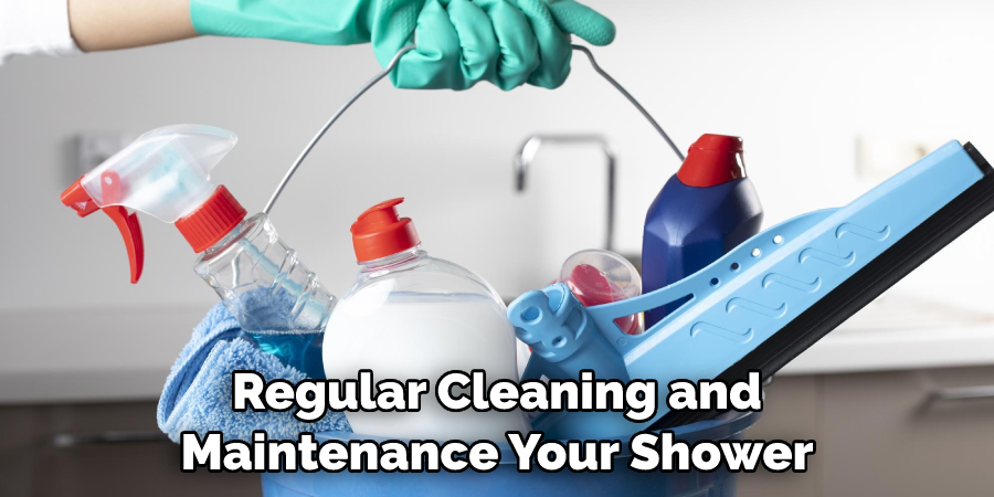 Regular Cleaning and Maintenance Your Shower