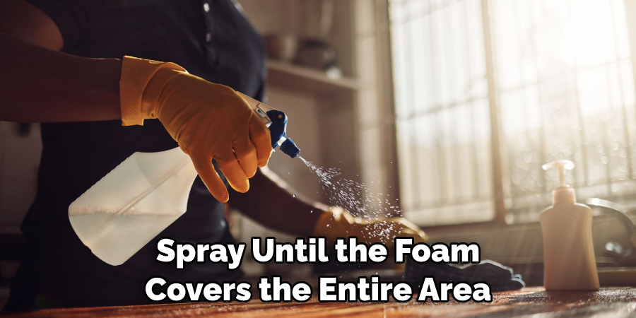 Spray Until the Foam Covers the Entire Area