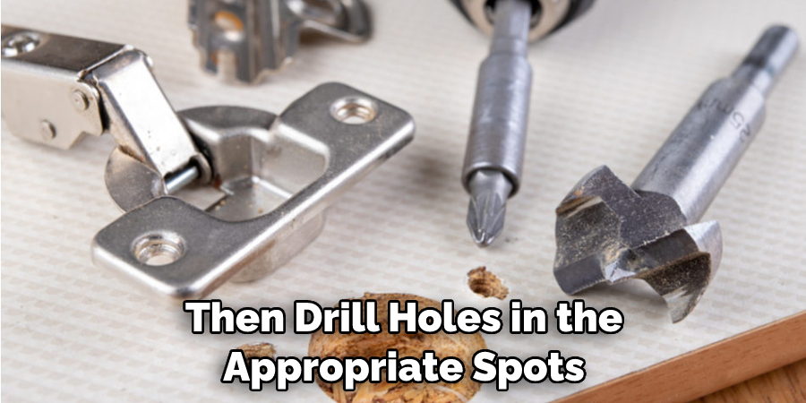 Then Drill Holes in the Appropriate Spots