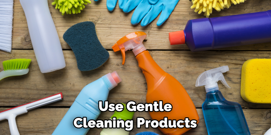 Use Gentle Cleaning Products