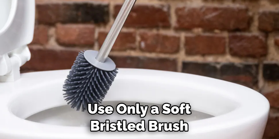 Use Only a Soft Bristled Brush