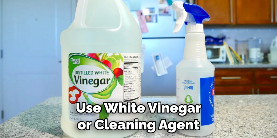 Use White Vinegar or Cleaning Agent