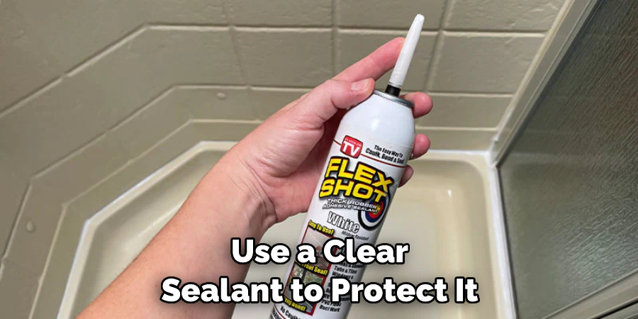 Use a Clear Sealant to Protect It