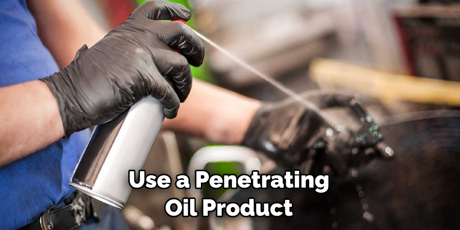 Use a Penetrating Oil Product