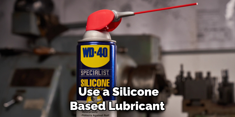 Use a Silicone Based Lubricant