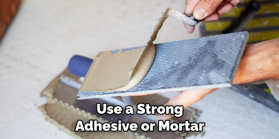 Use a Strong Adhesive or Mortar