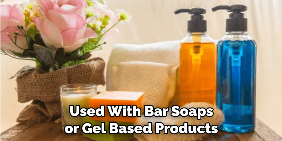 Used With Bar Soaps or Gel Based Products