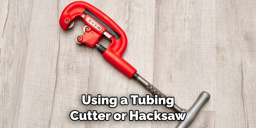 Using a Tubing Cutter or Hacksaw