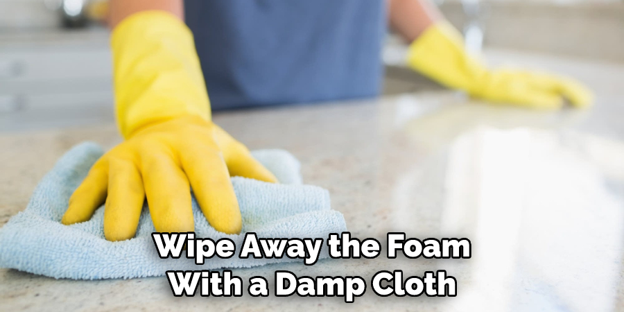 Wipe Away the Foam With a Damp Cloth