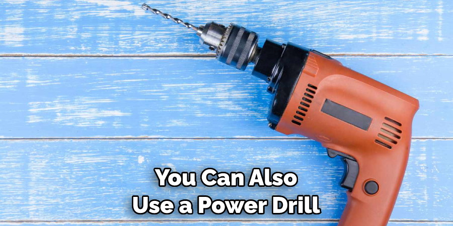 You Can Also Use a Power Drill