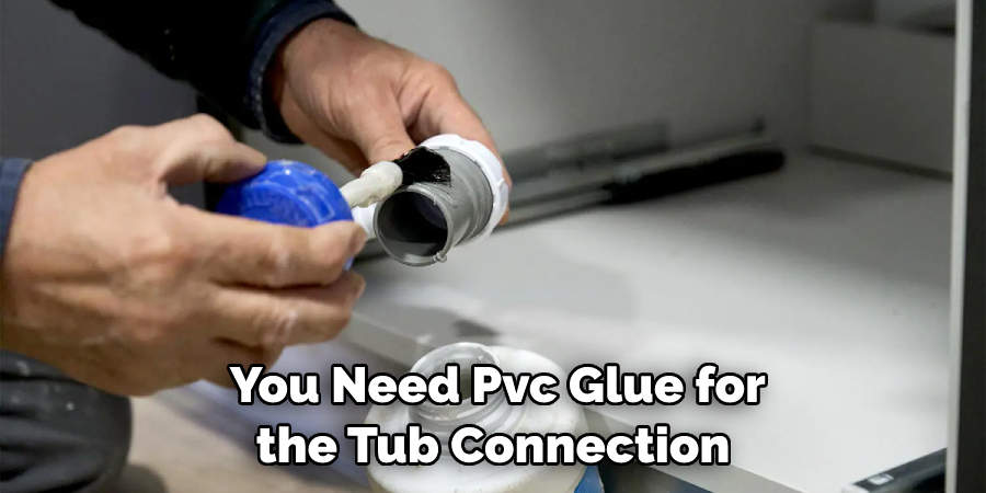 You Need Pvc Glue for the Tub Connection