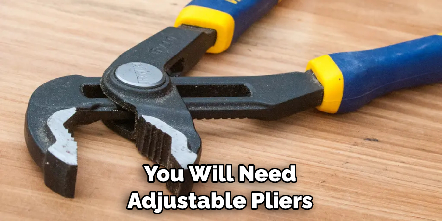 You Will Need Adjustable Pliers