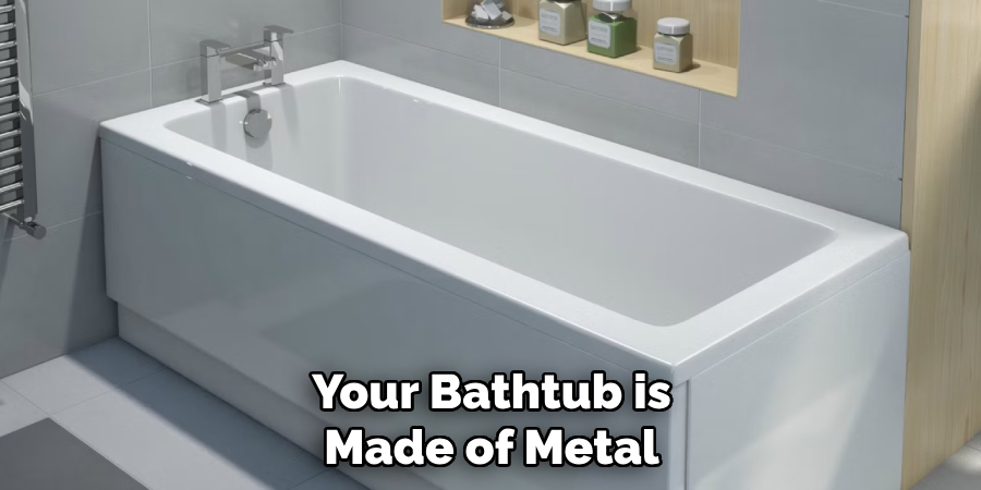 Your Bathtub is Made of Metal