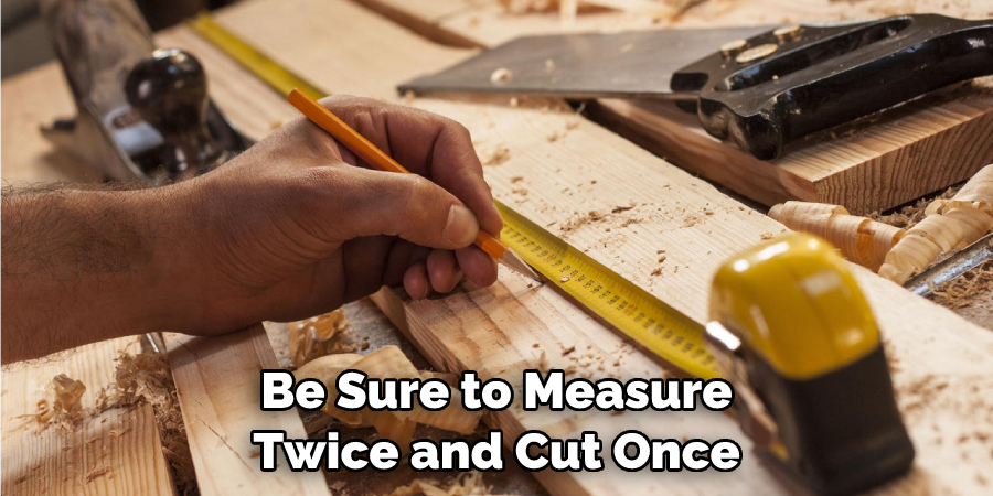 Be Sure to Measure Twice and Cut Once