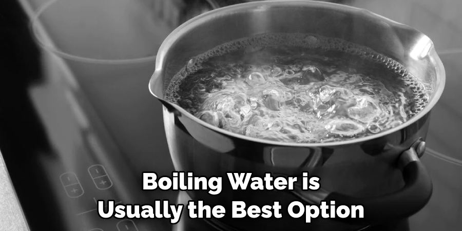 Boiling Water is Usually the Best Option