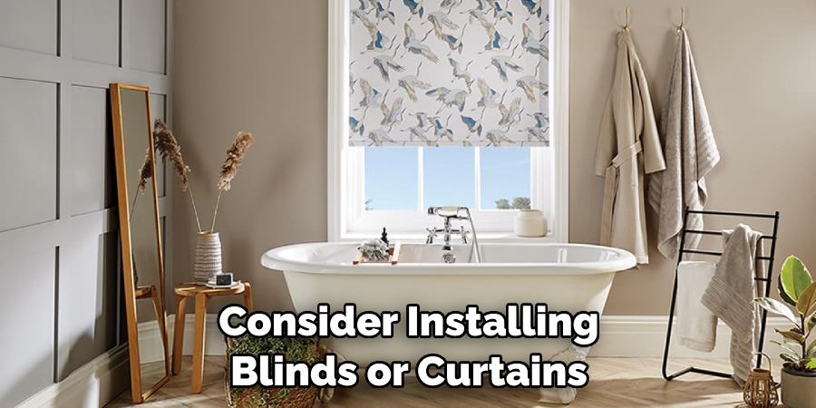 Consider Installing Blinds or Curtains