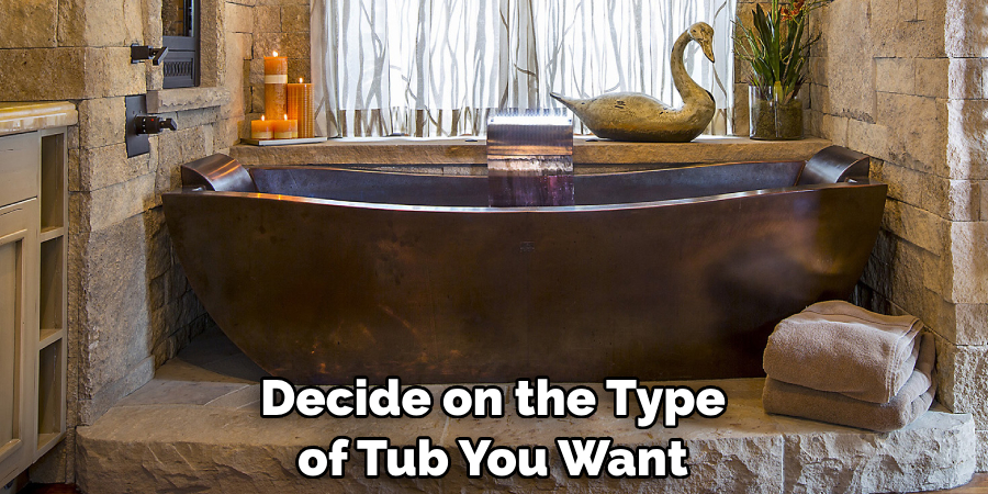 Decide on the Type of Tub You Want