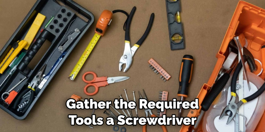 Gather the Required Tools a Screwdriver