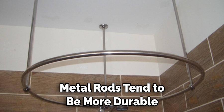 Metal Rods Tend to Be More Durable