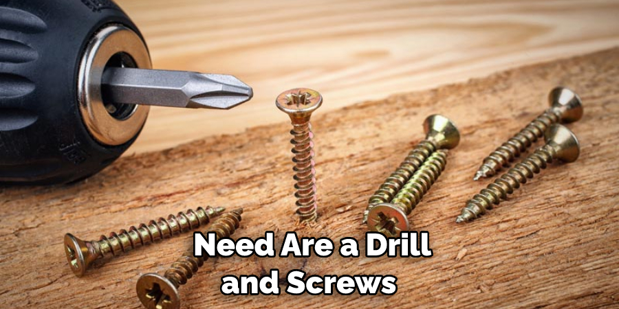 Need Are a Drill and Screws