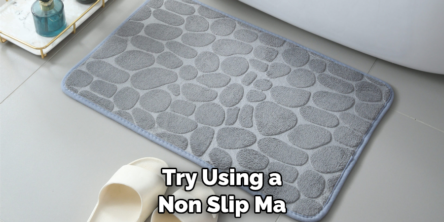 Try Using a Non Slip Ma