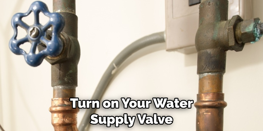 Turn on Your Water Supply Valve