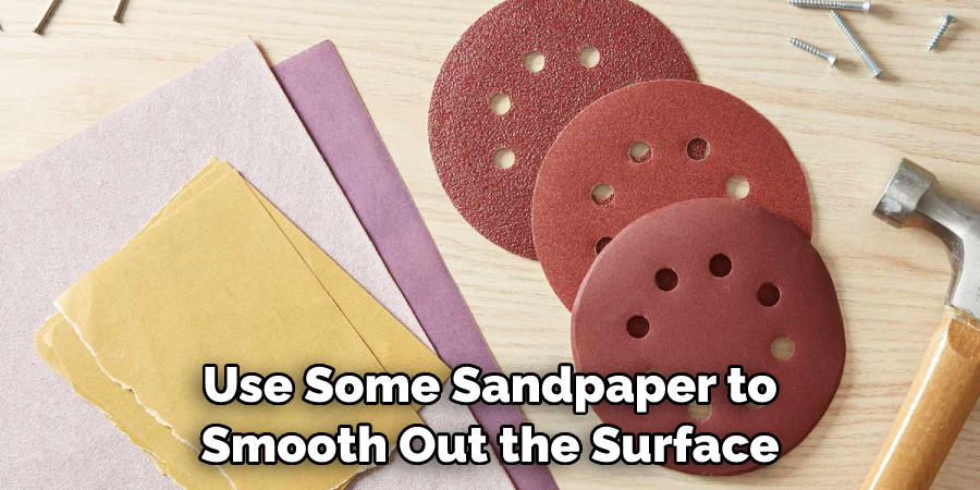 Use Some Sandpaper to Smooth Out the Surface