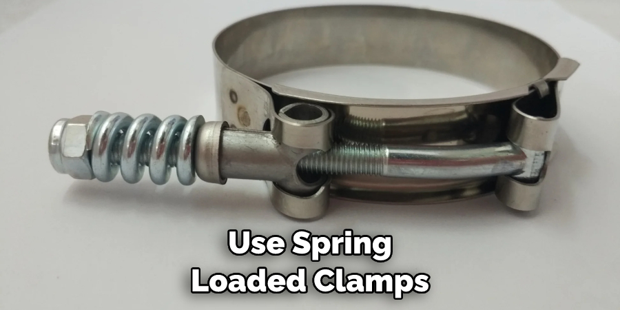 Use Spring Loaded Clamps