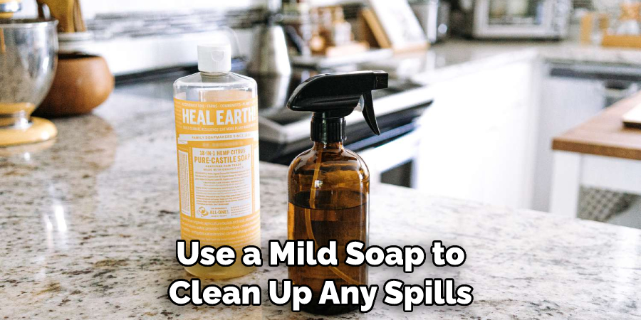 Use a Mild Soap to Clean Up Any Spills