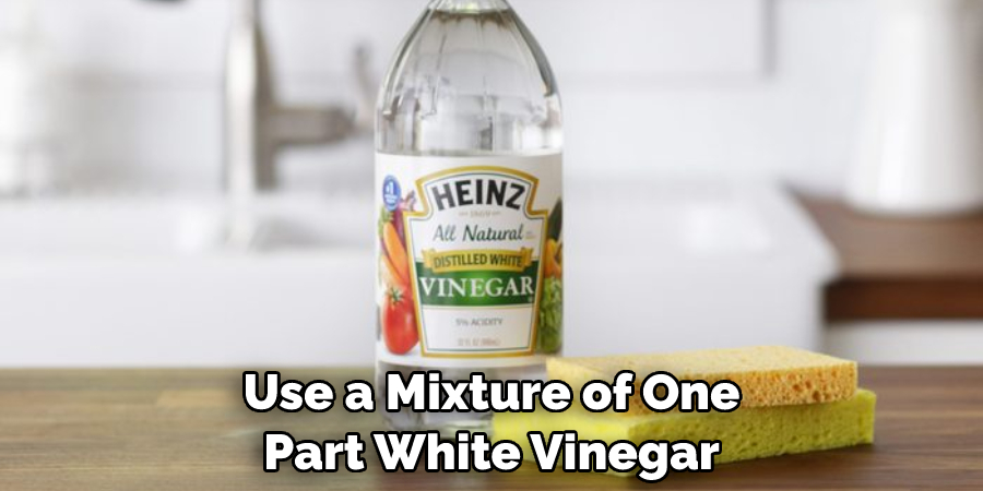 Use a Mixture of One Part White Vinegar