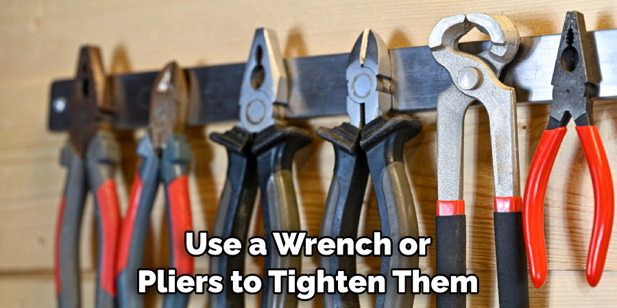 Use a Wrench or Pliers to Tighten Them