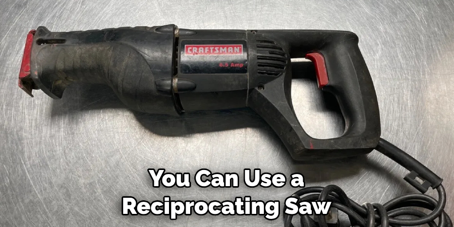 You Can Use a Reciprocating Saw