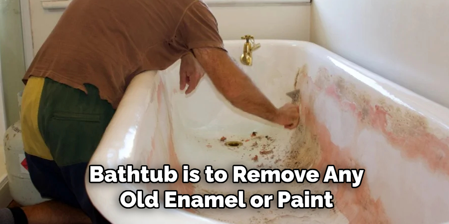 Bathtub is to Remove Any Old Enamel or Paint