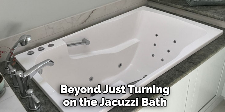 Beyond Just Turning on the Jacuzzi Bath