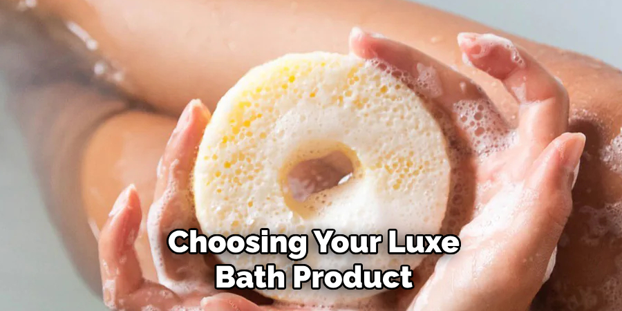 Choosing Your Luxe Bath Product