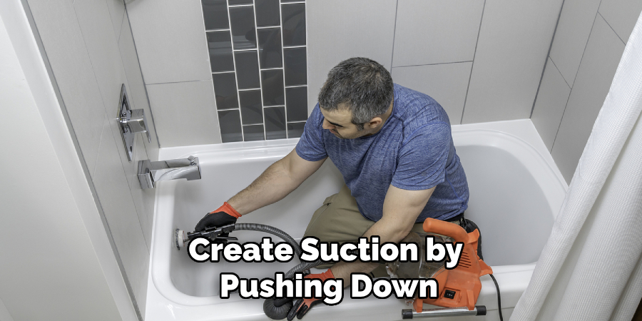 Create Suction by Pushing Down