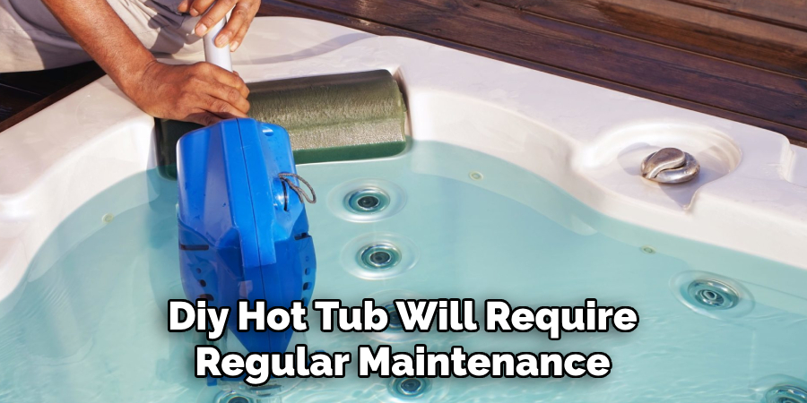 Diy Hot Tub Will Require Regular Maintenance