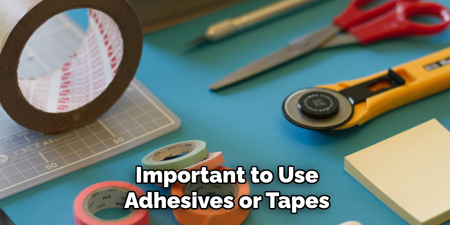 Important to Use Adhesives or Tapes