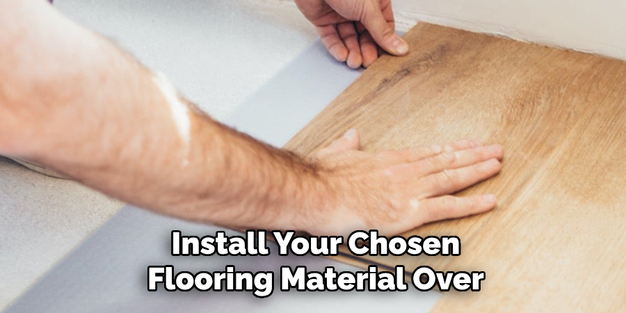 Install Your Chosen Flooring Material Over