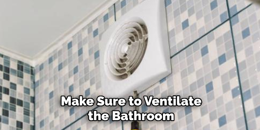 Make Sure to Ventilate the Bathroom