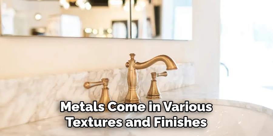 Metals Come in Various Textures and Finishes