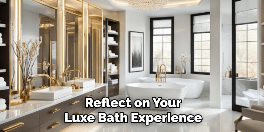 Reflect on Your Luxe Bath Experience