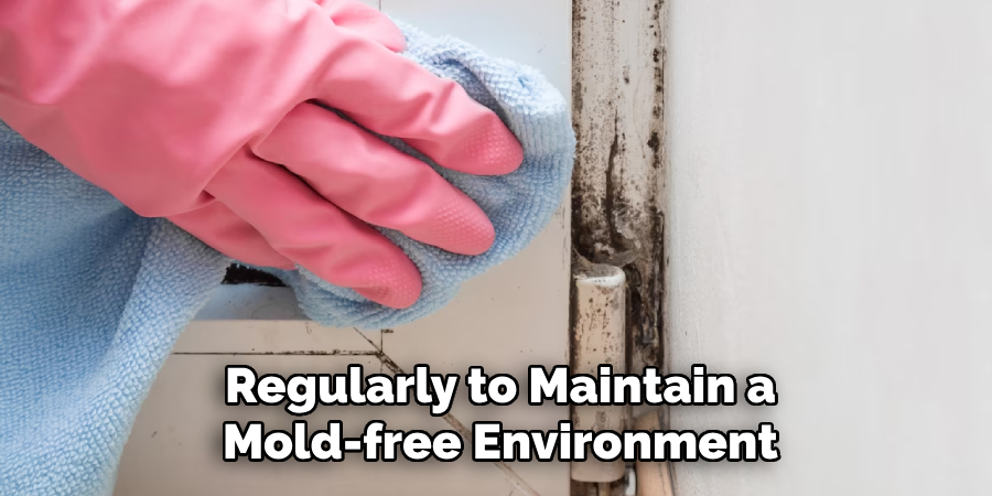 Regularly to Maintain a Mold-free Environment