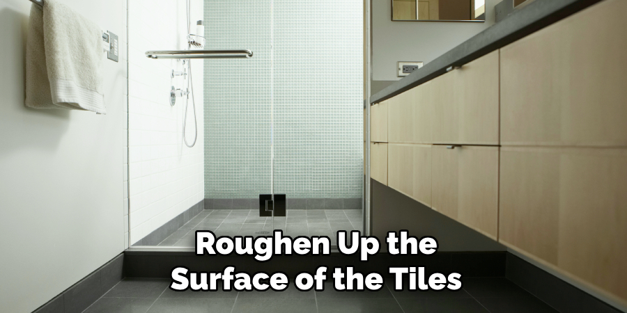 Roughen Up the Surface of the Tiles