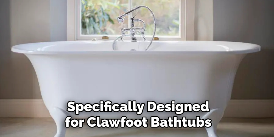 Specifically Designed for Clawfoot Bathtubs