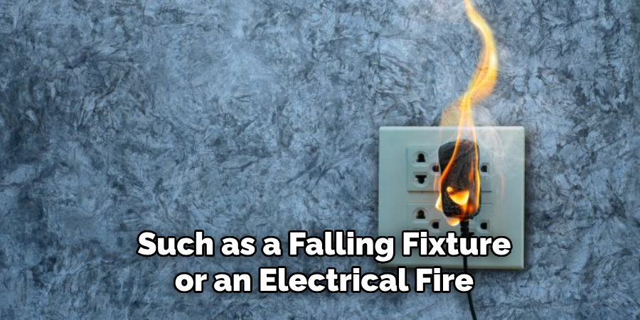 Such as a Falling Fixture or an Electrical Fire