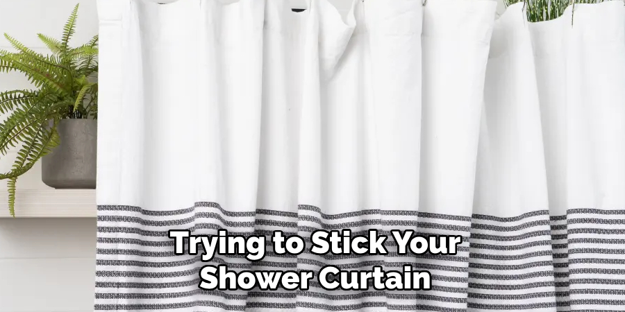 Trying to Stick Your Shower Curtain