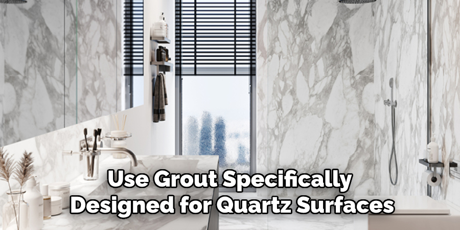 Use Grout Specifically Designed for Quartz Surfaces