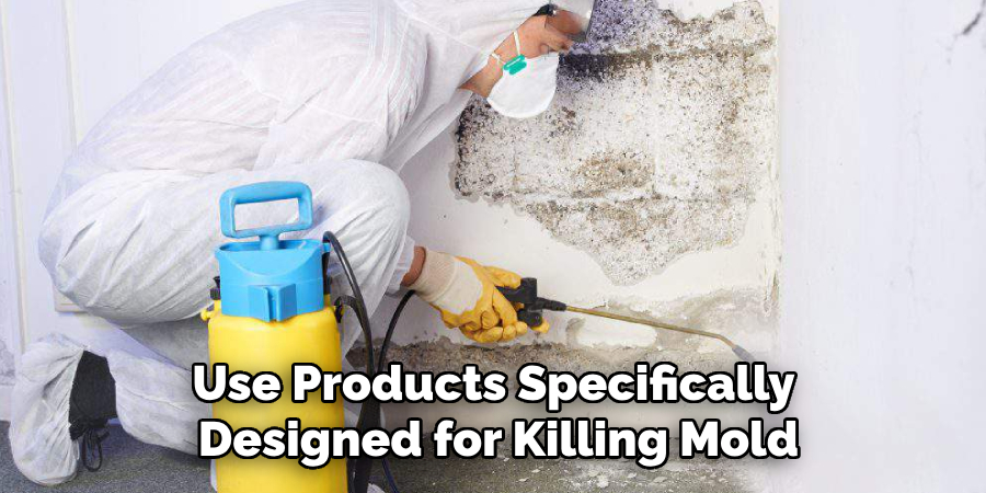 Use Products Specifically Designed for Killing Mold